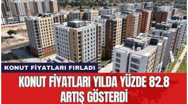 Konut Fiyatları Bir Yılda Yüzde 82 Arttı!