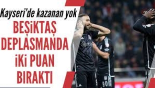 Beşiktaş, Kayserispor deplasmanında iki puan bıraktı