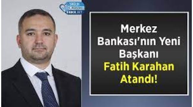 Fatih Karahan, Merkez Bankası Başkanlığına getirildi
