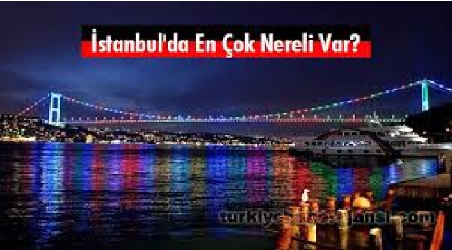 İstanbul'da en çok nereli var?