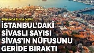 İstanbul'daki Sivaslı Sayısı Sivas'ın Nüfusunu Geçti