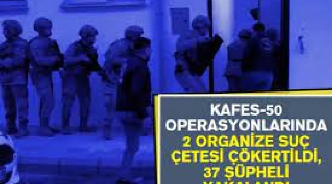 Kafes-50 operasyonlarında 37 şüpheli yakalandı