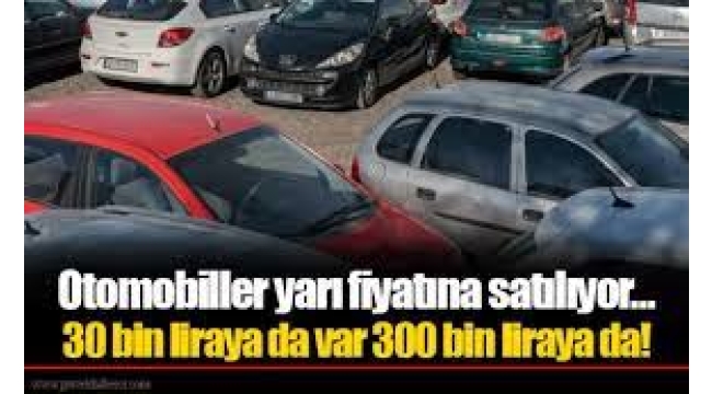 Otomobiller yarı fiyatına satılıyor... 30 bin liraya da var 300 bin liraya da... 