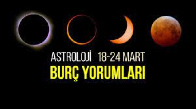 18 – 24 Mart 2024 haftalık burç yorumları
