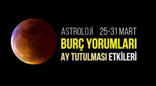 25 – 31 Mart haftalık burç yorumları (Ay Tutulması)