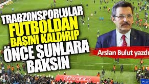 Arslan BULUT Trabzon, neyi sorgulamalı?