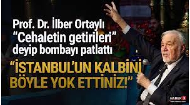 İlber Ortaylı: "İstanbul'un kalbini yok ettiniz"