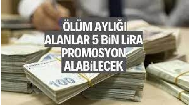 Ölüm aylığı alanlara müjde! 5 bin lira promosyon alabilecekler