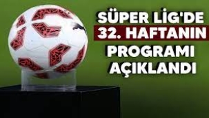 Süper Lig'de 32. haftanın programı açıklandı