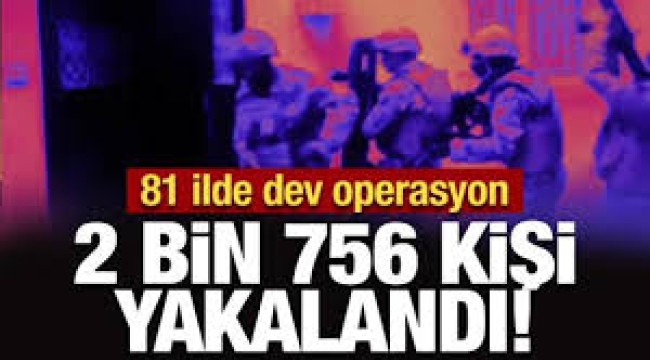 81 ilde operasyon: 2 bin 756 firari yakalandı!