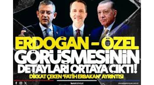 Erdoğan-Özel görüşmesinin detayları ortaya çıktı!