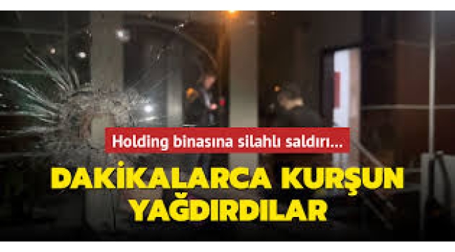 Holding binasına silahlı saldırı! Dakikalarca kurşun yağdırdılar