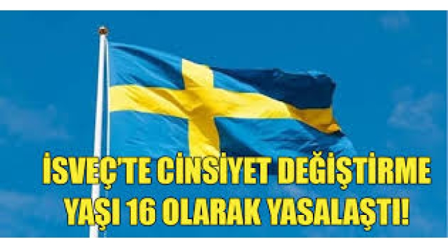 İsveç'te Cinsiyet Değiştirme Yaşı 16'ya Düştü!