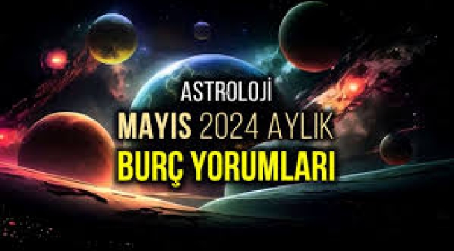 Mayıs 2024 aylık burç yorumları