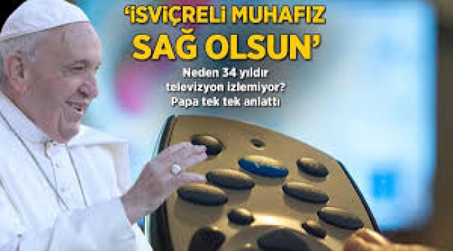 Neden 34 yıldır televizyon izlemiyor? Papa tek tek anlattı