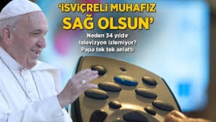 Neden 34 yıldır televizyon izlemiyor? Papa tek tek anlattı