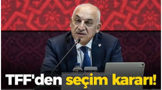 TFF, seçim kararı aldı