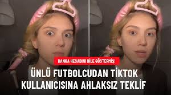 Ünlü futbolcudan TikTok kullanıcısına ahlaksız teklif!