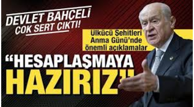 Devlet Bahçeli çok sert çıktı: Hesaplaşacağız, helalleşmeyeceğiz