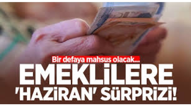 Emekli milyonlara haziran sürprizi! 1 defaya mahsus olacak
