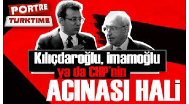 Kılıçdaroğlu, İmamoğlu ya da CHP'nin acınası hali 