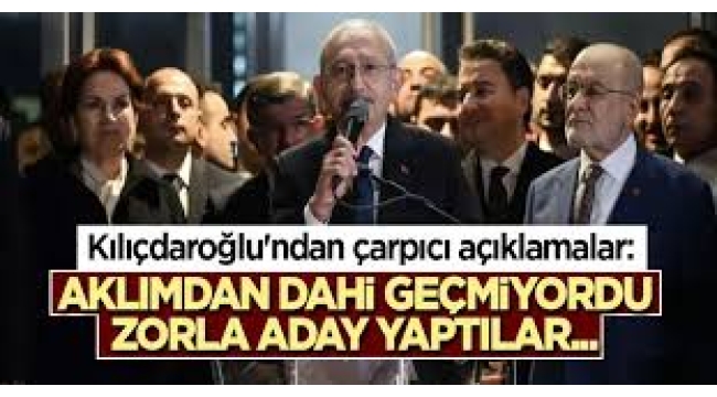 Kılıçdaroğlu'ndan çarpıcı açıklamalar: Zorla aday yaptılar...