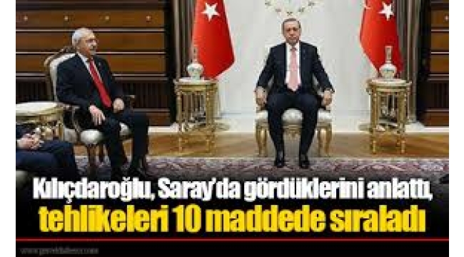 Kılıçdaroğlu, Saray'da gördüklerini anlattı, tehlikeleri 10 maddede sıraladı