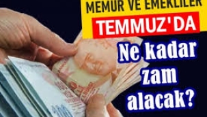 Memur ve emekliler temmuzda ne kadar zam alacak?