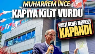 Muharrem İnce kapıya kilit vurdu: Memleket Partisi Genel Merkezi kapandı