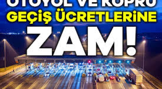 Otoyol ve köprü geçiş ücretlerine zam geldi