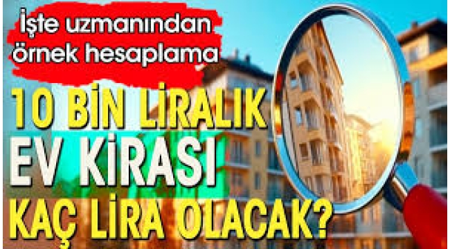10 bin liralık ev kirası kaç lira olacak.