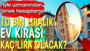 10 bin liralık ev kirası kaç lira olacak.
