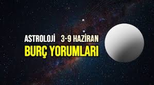 3 – 9 Haziran 2024 haftalık burç yorumları
