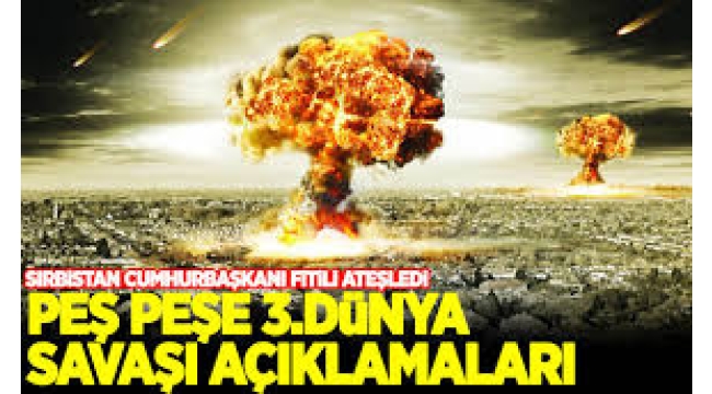 Peş peşe 3. Dünya Savaşı açıklamaları