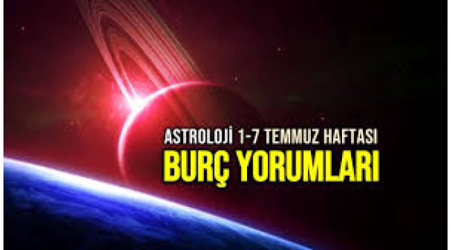 1 – 7 Temmuz 2024 haftalık burç yorumları