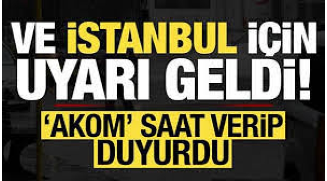 AKOM, İstanbul için saat verip uyardı: Sağanak yağış geliyor