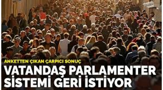 Anketten çıkan çarpıcı sonuç: Vatandaş Parlamenter Sistemi geri istiyor