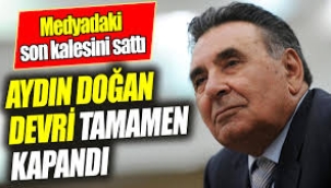 Aydın Doğan, son şirketini de sattı medyadan tamamen çekildi