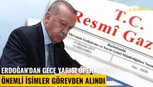 Erdoğan'dan gece yarısı atama ve görevden alma kararları!
