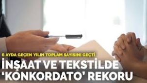 İnşaat ve tekstilde 'konkordato' rekoru: 6 ayda geçen yılın toplam sayısını geçti