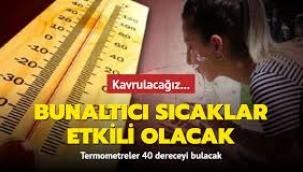 Kavrulacağız: Sıcaklıklar 40 dereceyi bulacak