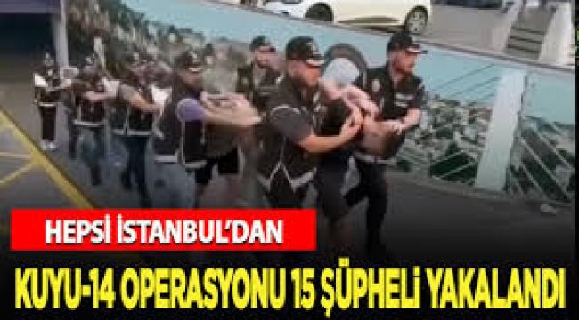 "Kuyu-14" operasyonlarında organize suç örgütü üyesi 15 şüpheli yakalandı