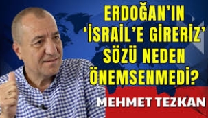 Mehmet Tezkan: Erdoğan'ın "İsrail'e gireriz" sözü neden önemsenmedi?