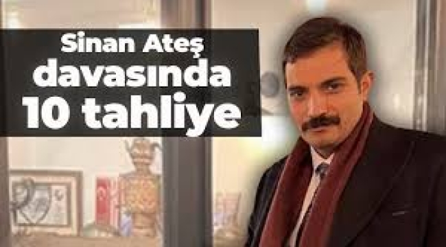 Sinan Ateş davasında yeni gelişme: 10 isim tahliye edildi