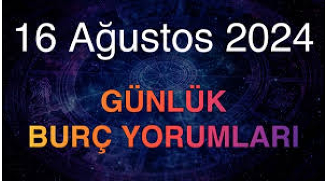  16 Ağustos 2024 günlük burç yorumu