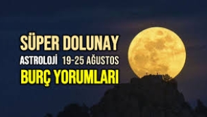 19 – 25 Ağustos 2024 haftalık burç yorumları (Dolunay)