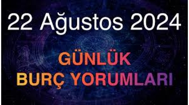 22 Ağustos 2024 günlük burç yorumu