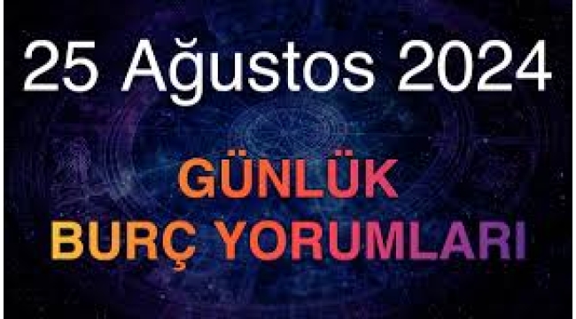 25 Ağustos 2024 günlük burç yorumu