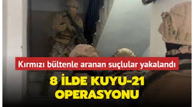 8 ilde 'Kuyu-21' operasyonu: 25 şüpheli yakalandı