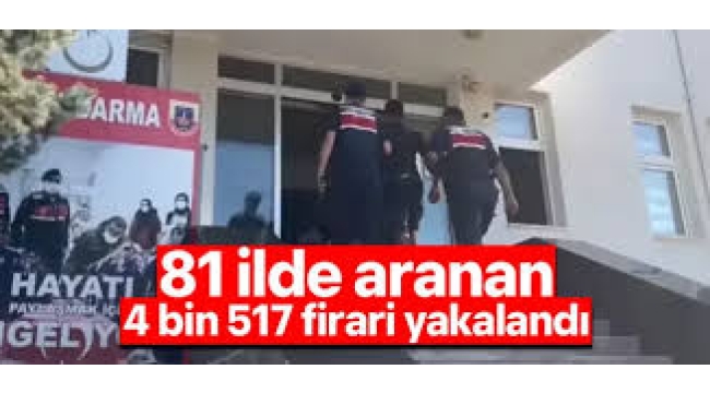 81 ilde aranan 4 bin 517 firari yakalandı